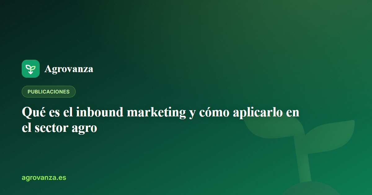 Qué es el inbound marketing y cómo aplicarlo en el sector agro — Agrovanza
