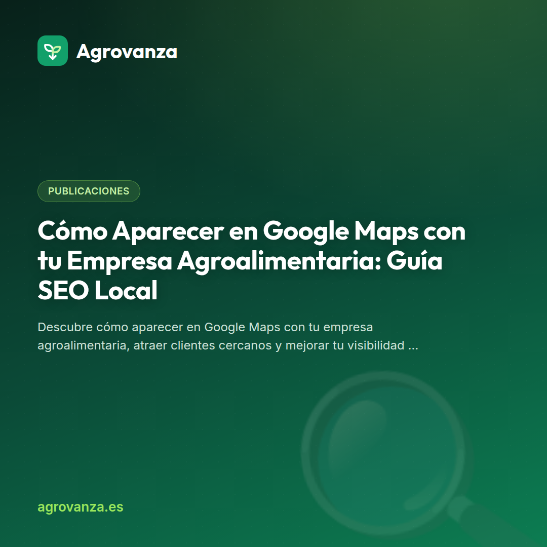 Cómo Aparecer en Google Maps con tu Empresa Agroalimentaria: Guía SEO Local